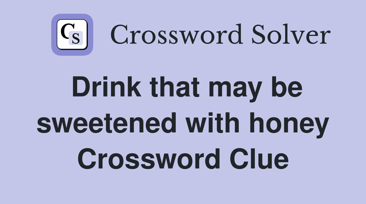Drink that may be sweetened with honey Crossword Clue Answers